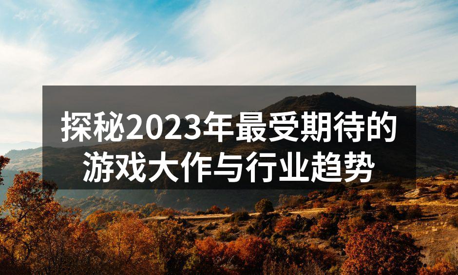 2023年新游戏大作概览图