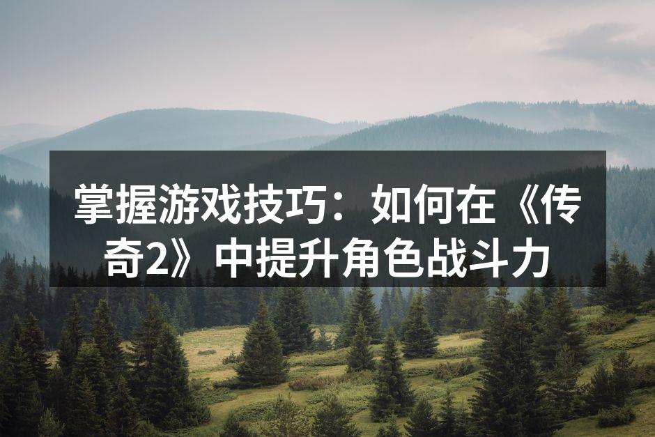 传奇2角色战斗力提升攻略